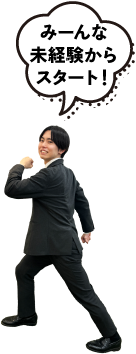みーんな未経験からスタート!